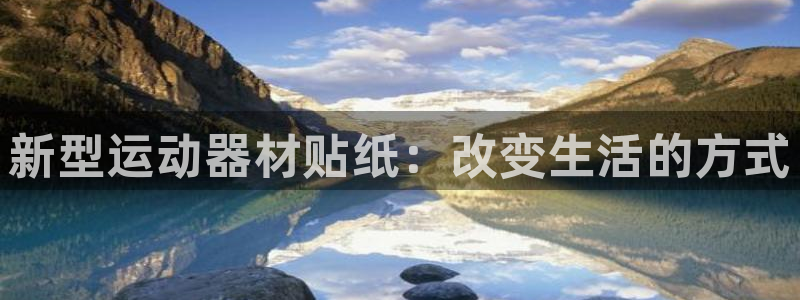 意昂5(KGAME)娱乐下载:新型运动器材贴纸:改变生活的方